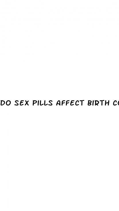 do sex pills affect birth control