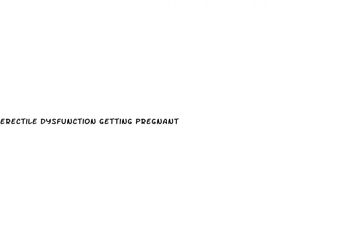 erectile dysfunction getting pregnant