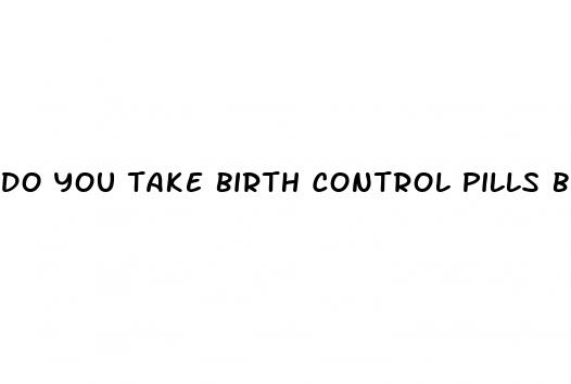 do you take birth control pills before or after sex