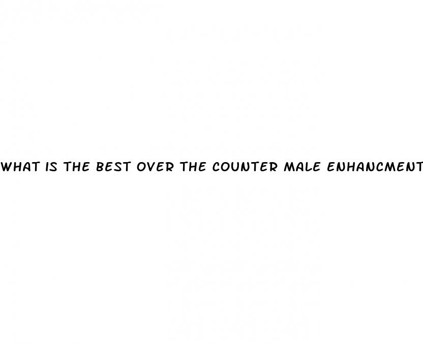 what is the best over the counter male enhancment suppliments