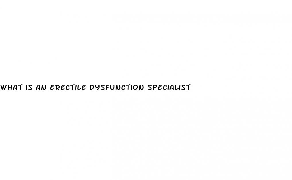 what is an erectile dysfunction specialist