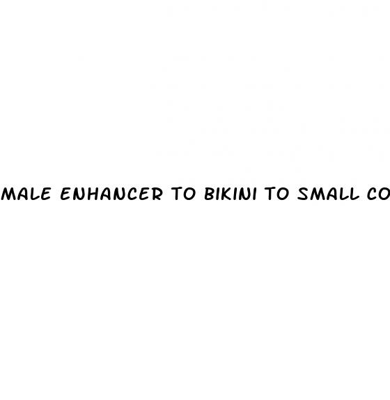 male enhancer to bikini to small cock