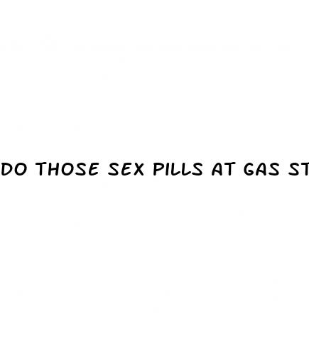 do those sex pills at gas stations work