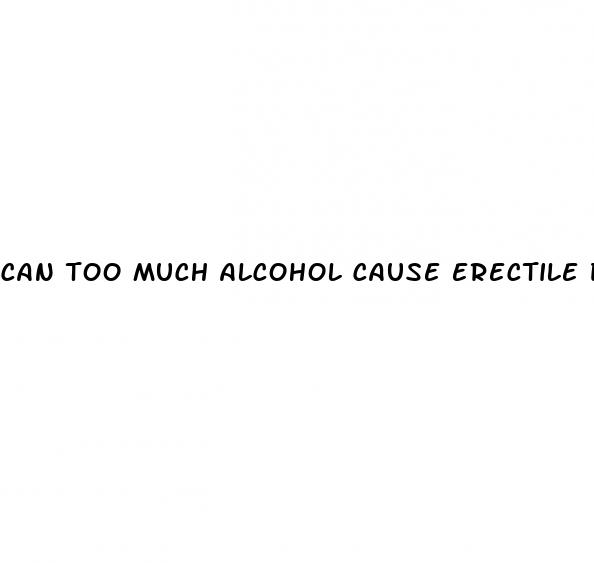 can too much alcohol cause erectile dysfunction