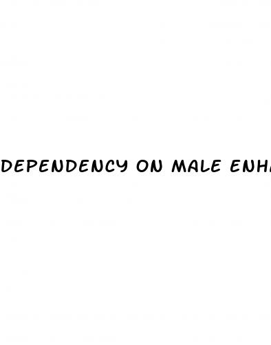 dependency on male enhancement pills