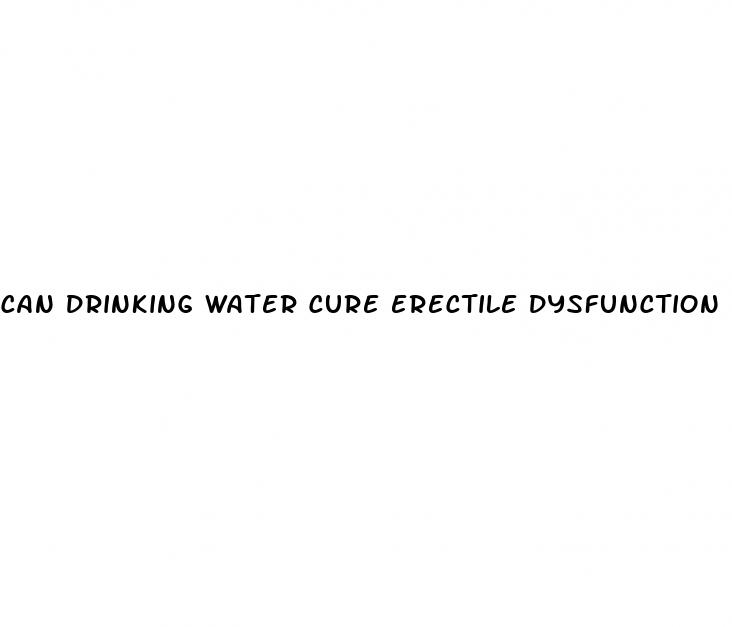 can drinking water cure erectile dysfunction