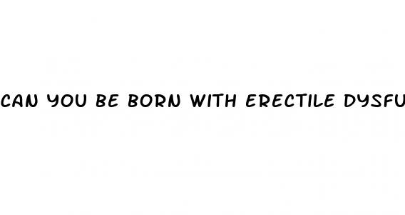 can you be born with erectile dysfunction