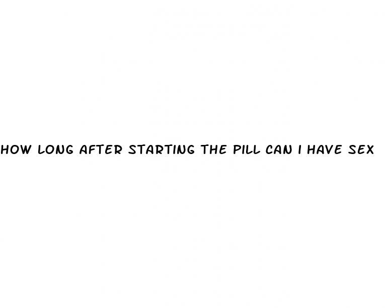 how long after starting the pill can i have sex