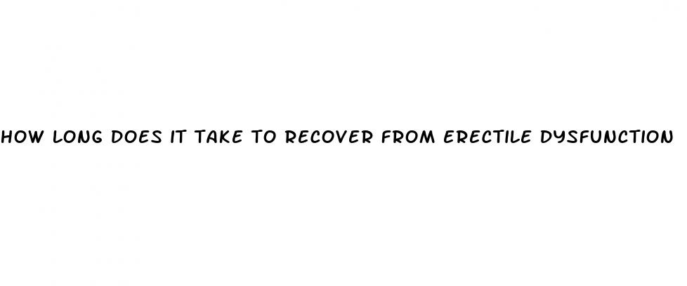 how long does it take to recover from erectile dysfunction