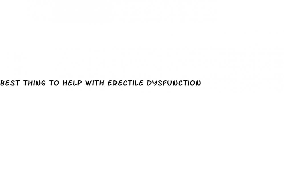 best thing to help with erectile dysfunction