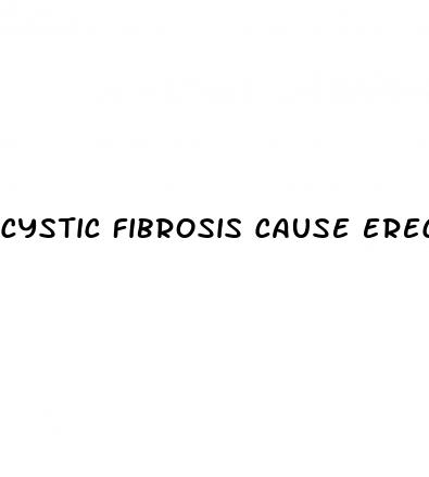 cystic fibrosis cause erectile dysfunction