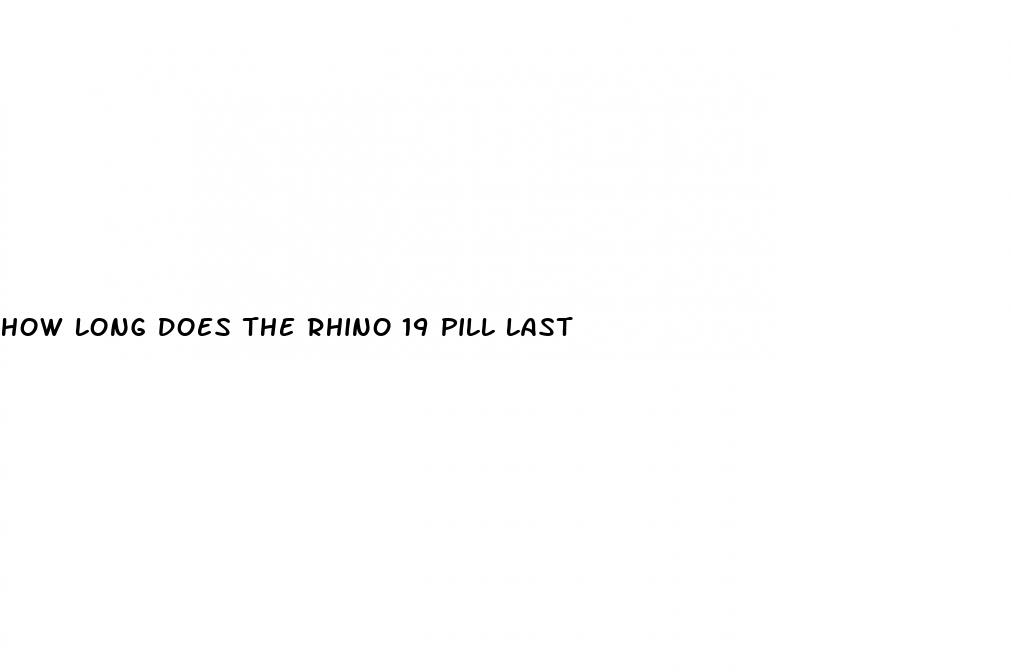 how long does the rhino 19 pill last