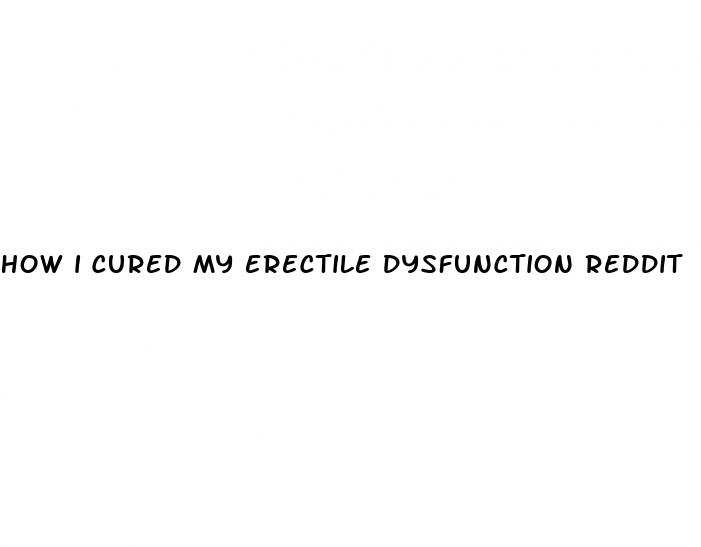 how i cured my erectile dysfunction reddit