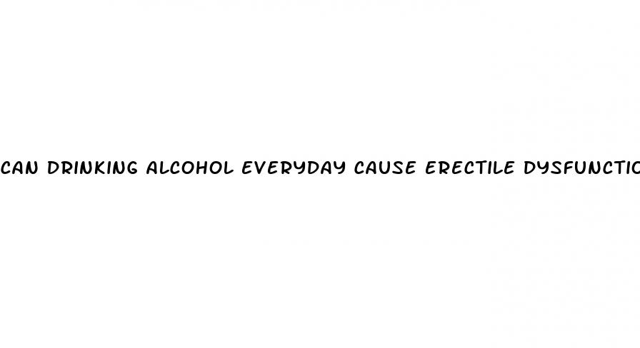 can drinking alcohol everyday cause erectile dysfunction