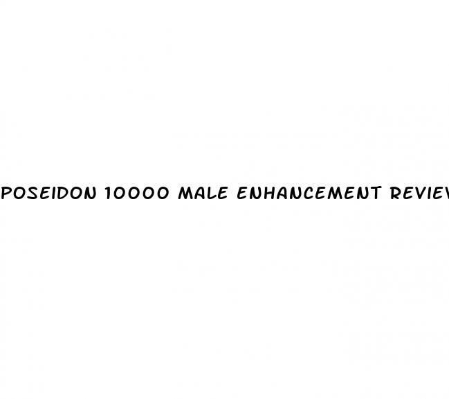 poseidon 10000 male enhancement reviews