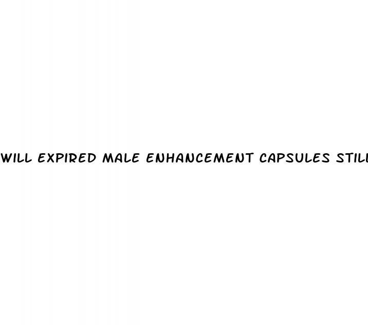 will expired male enhancement capsules still work if they expire