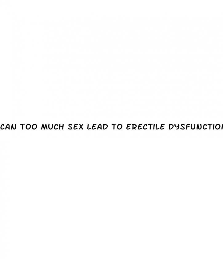 can too much sex lead to erectile dysfunction