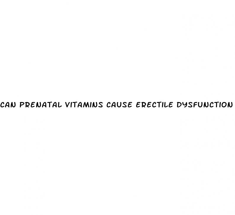 can prenatal vitamins cause erectile dysfunction