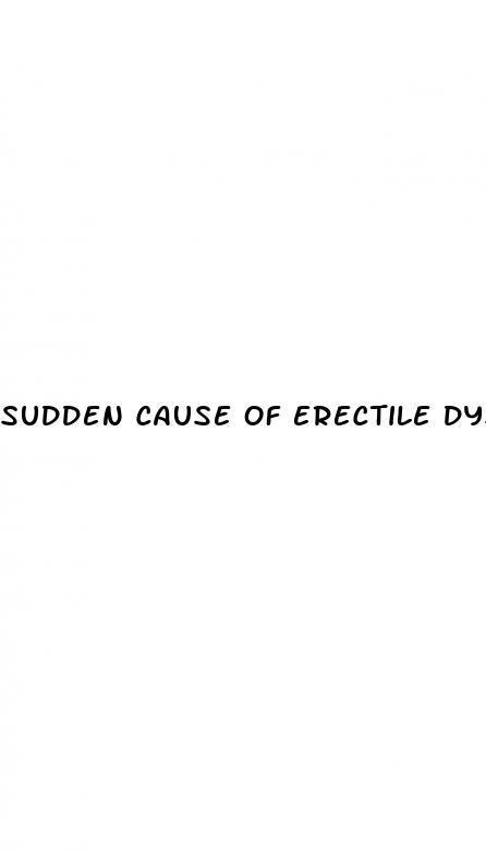 sudden cause of erectile dysfunction