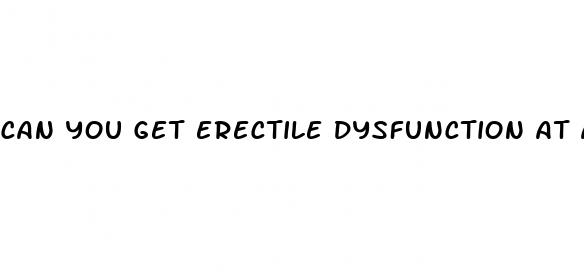 can you get erectile dysfunction at any age