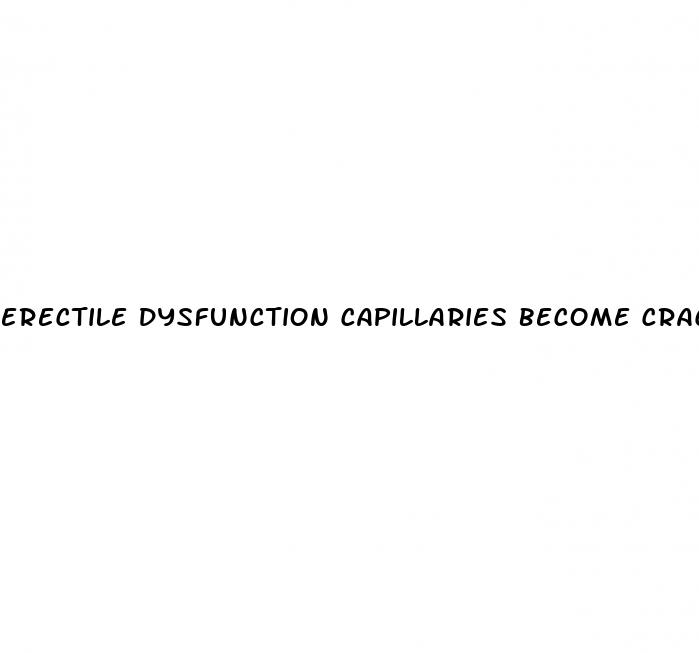 erectile dysfunction capillaries become cracked and can t be repaired