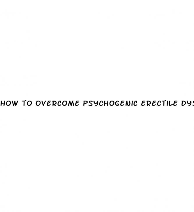 how to overcome psychogenic erectile dysfunction