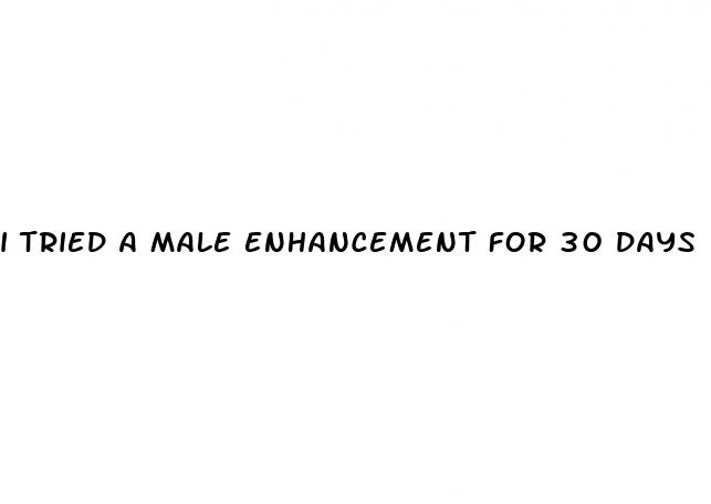 i tried a male enhancement for 30 days