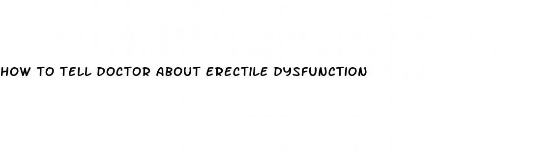 how to tell doctor about erectile dysfunction