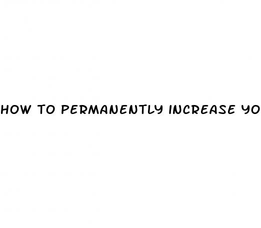 how to permanently increase your penis size