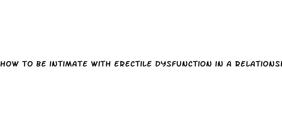 how to be intimate with erectile dysfunction in a relationship