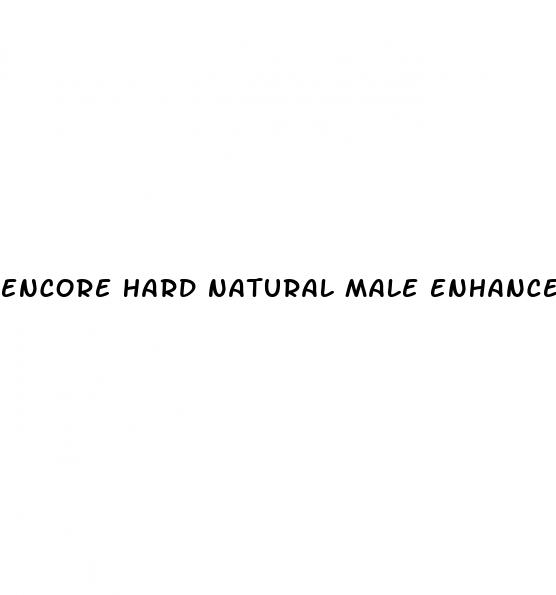 encore hard natural male enhancement sex pills