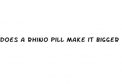 does a rhino pill make it bigger