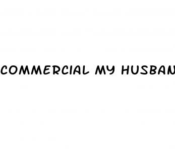 commercial my husband went to a male enhancement pills