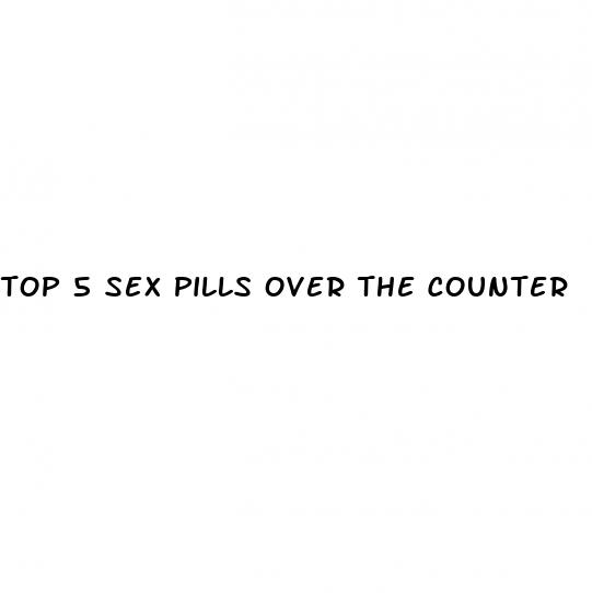 top 5 sex pills over the counter