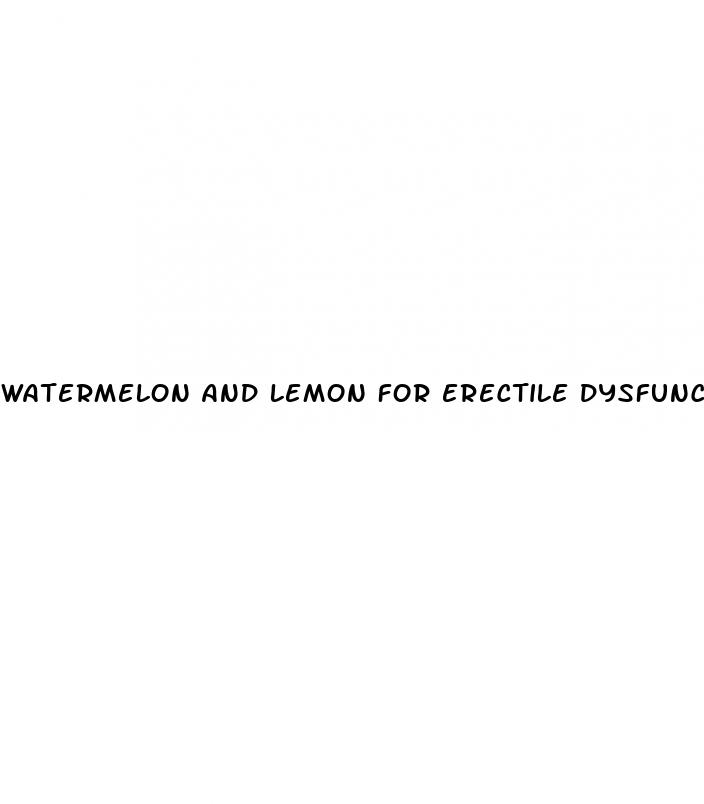 watermelon and lemon for erectile dysfunction