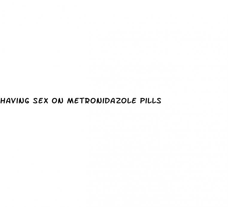 having sex on metronidazole pills