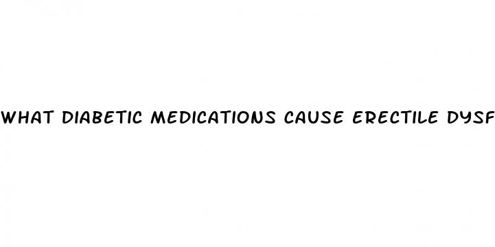 what diabetic medications cause erectile dysfunction