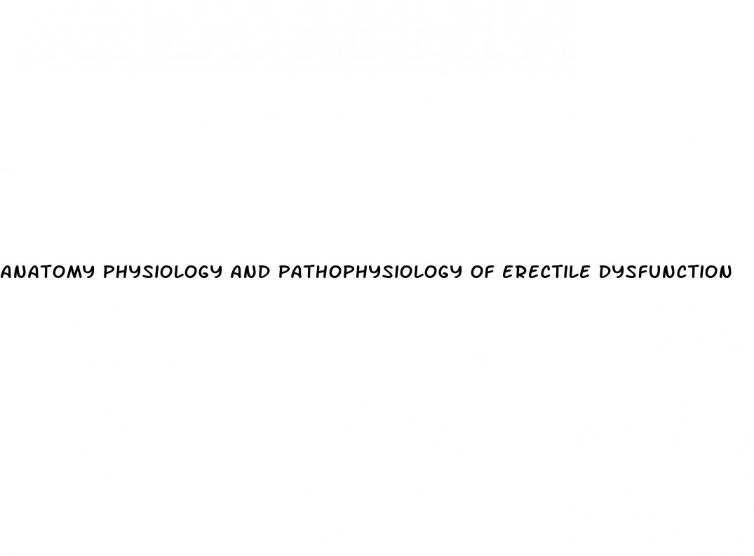 anatomy physiology and pathophysiology of erectile dysfunction