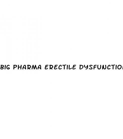 big pharma erectile dysfunction build