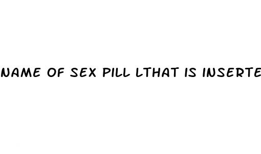 name of sex pill lthat is inserted into the penis