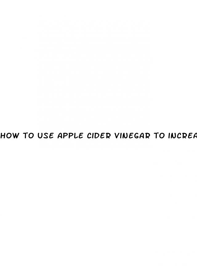 how to use apple cider vinegar to increase penis size