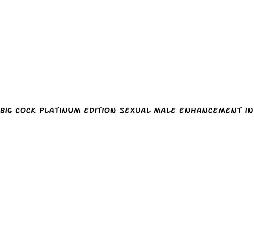 big cock platinum edition sexual male enhancement information