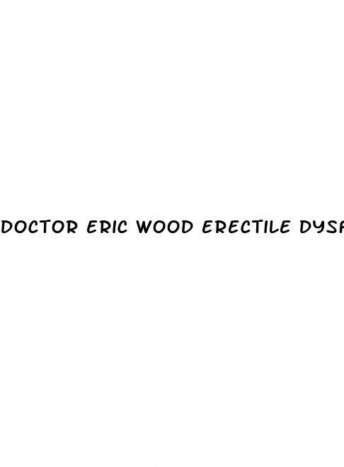 doctor eric wood erectile dysfunction