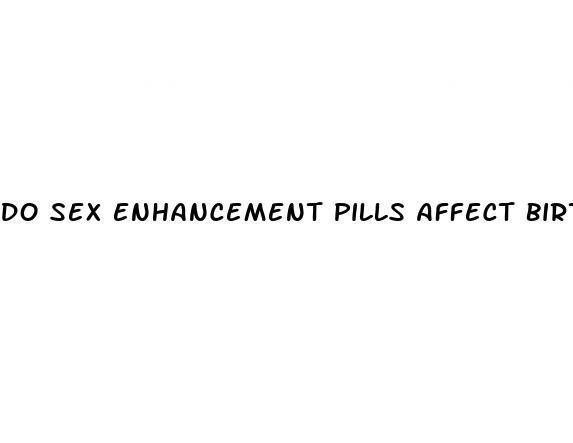 do sex enhancement pills affect birth control