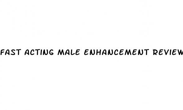 fast acting male enhancement reviews