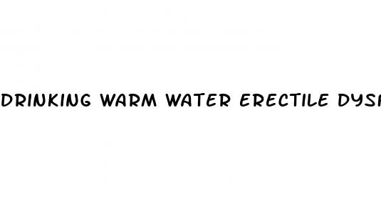 drinking warm water erectile dysfunction