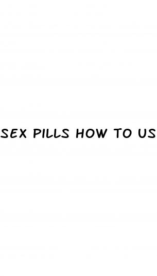 sex pills how to use