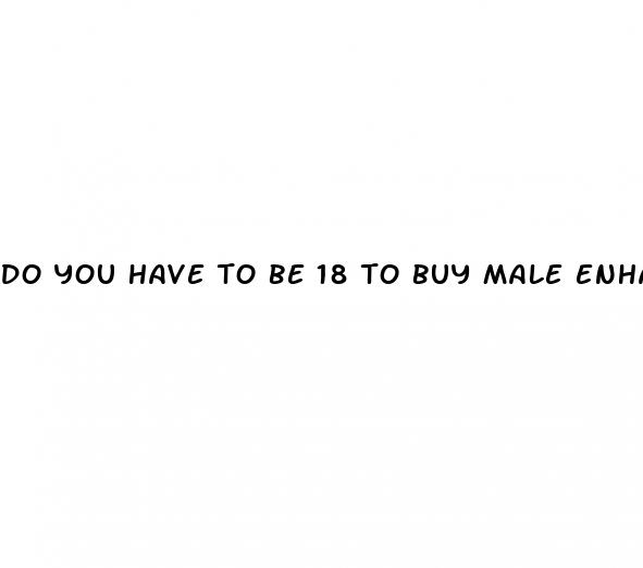 do you have to be 18 to buy male enhancers