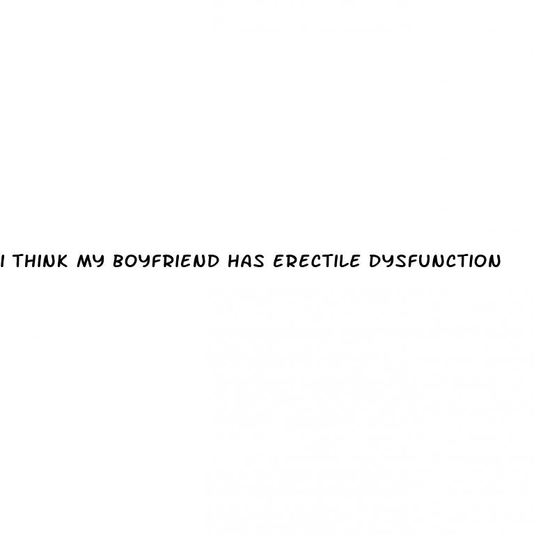 i think my boyfriend has erectile dysfunction