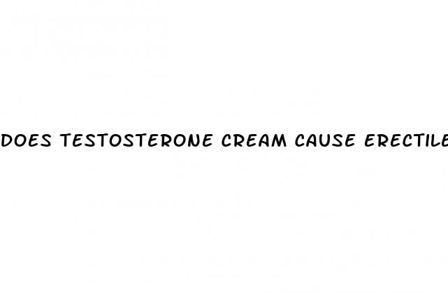 does testosterone cream cause erectile dysfunction immediately after application